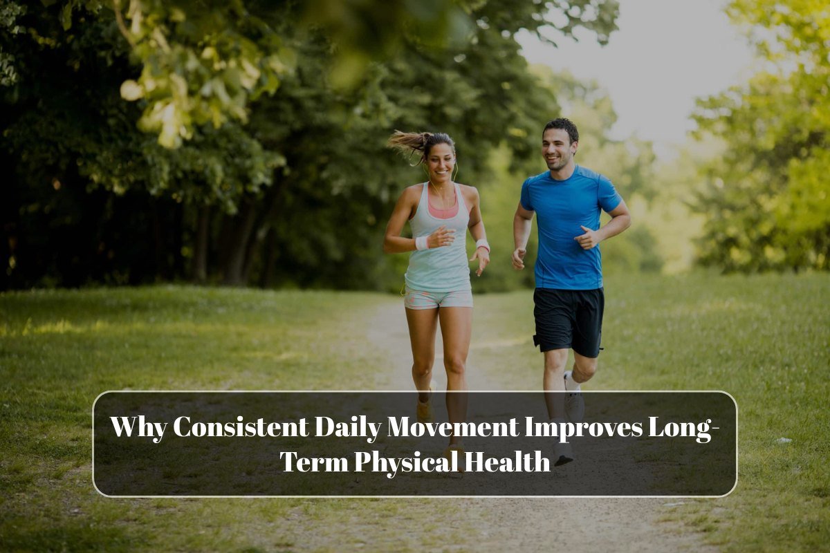 Why Consistent Daily Movement Improves Long-Term Physical Health